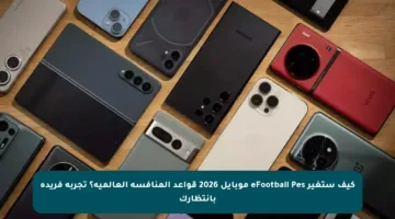 كيف ستغير eFootball Pes موبايل 2026 قواعد المنافسة العالمية؟ تجربة فريدة بانتظارك